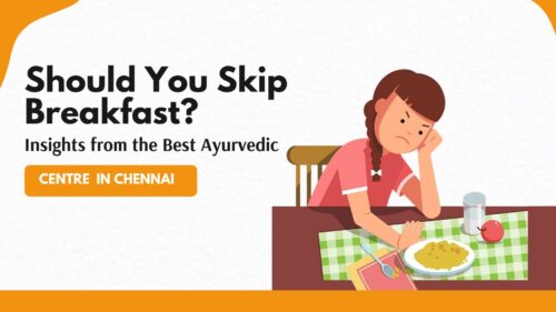 Should You Skip Breakfast? Insights from the Best Ayurvedic Centre in Chennai
